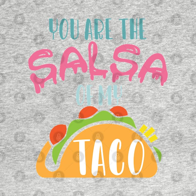 You are the salsa of my taco by irinahunter